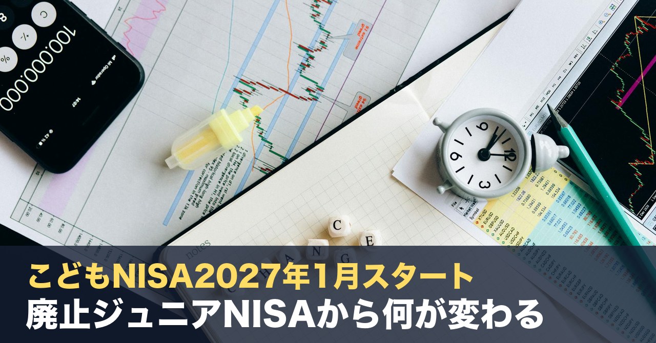 こどもNISA2027年1月スタート確定！廃止ジュニアNISAから何が変わる？教育資金600万円非課