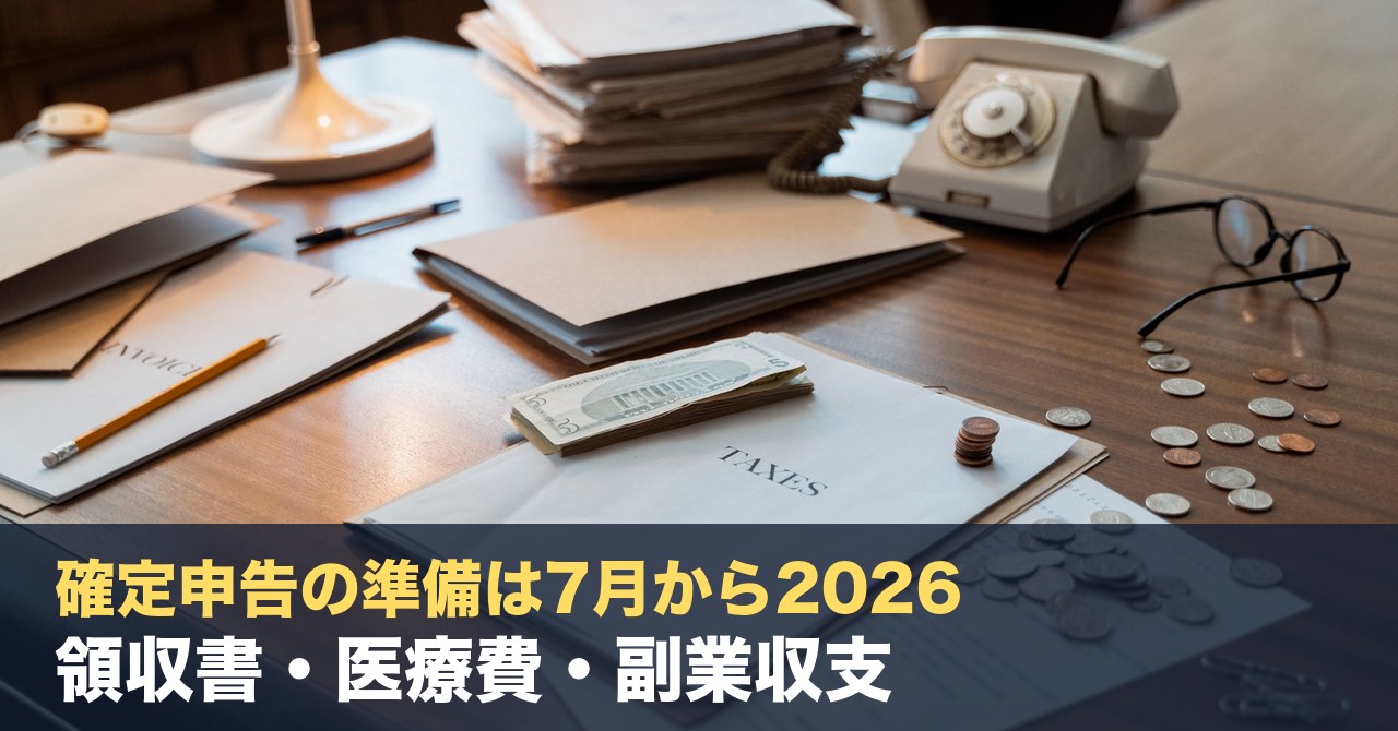 確定申告の準備は7月から2026｜領収書・医療費・副業収支の記録フォーマットとツール比較